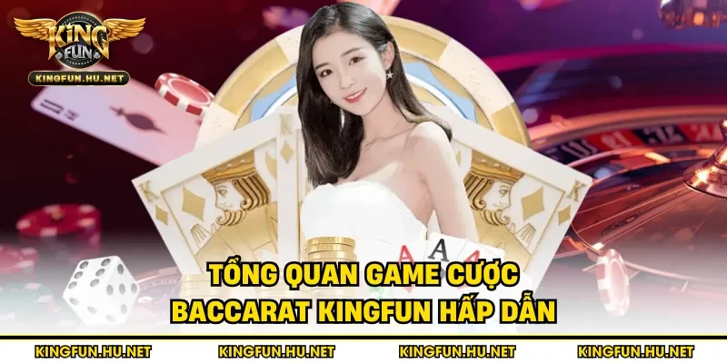 Tổng quan game cược Baccarat Kingfun hấp dẫn